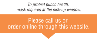 Please call us or order online through this website. o protect public health, mask required at the pick-up window.