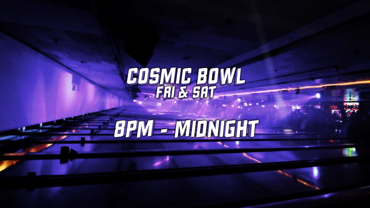 Cosmic Bowl, Fri & Sat, 8pm-12am
