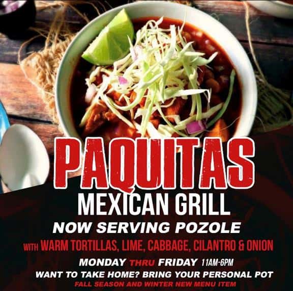 paquitas mexican grill. Now serving Pozole with warm tortillas, lime, cabbage, cilantro & onion.  Monday thru Friday 11am-6pm.  Want to take it home?  Bring your personal pot.  Fall season and winter new menu item.