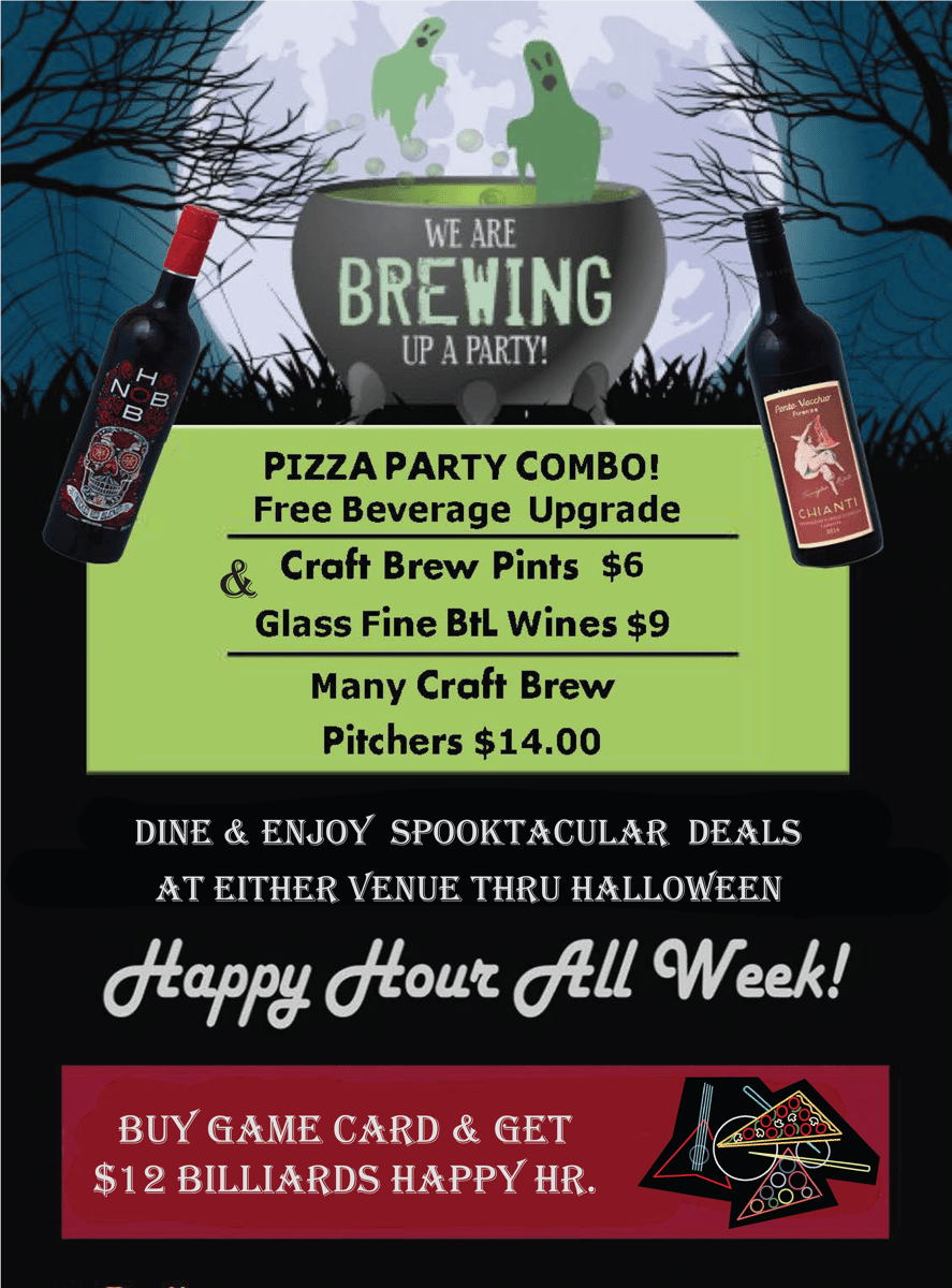 Brewing up a Party Piza Party combo Free Beverage Upgrade Craft Brew Pints $6 Glass Fine Bottle Wine $9 Many Craft Brew Pitchers $16 Enjoy at Eith Venue Buy a Game Card Get Happy Hour Billiards $12 Happy Hour All WeeK