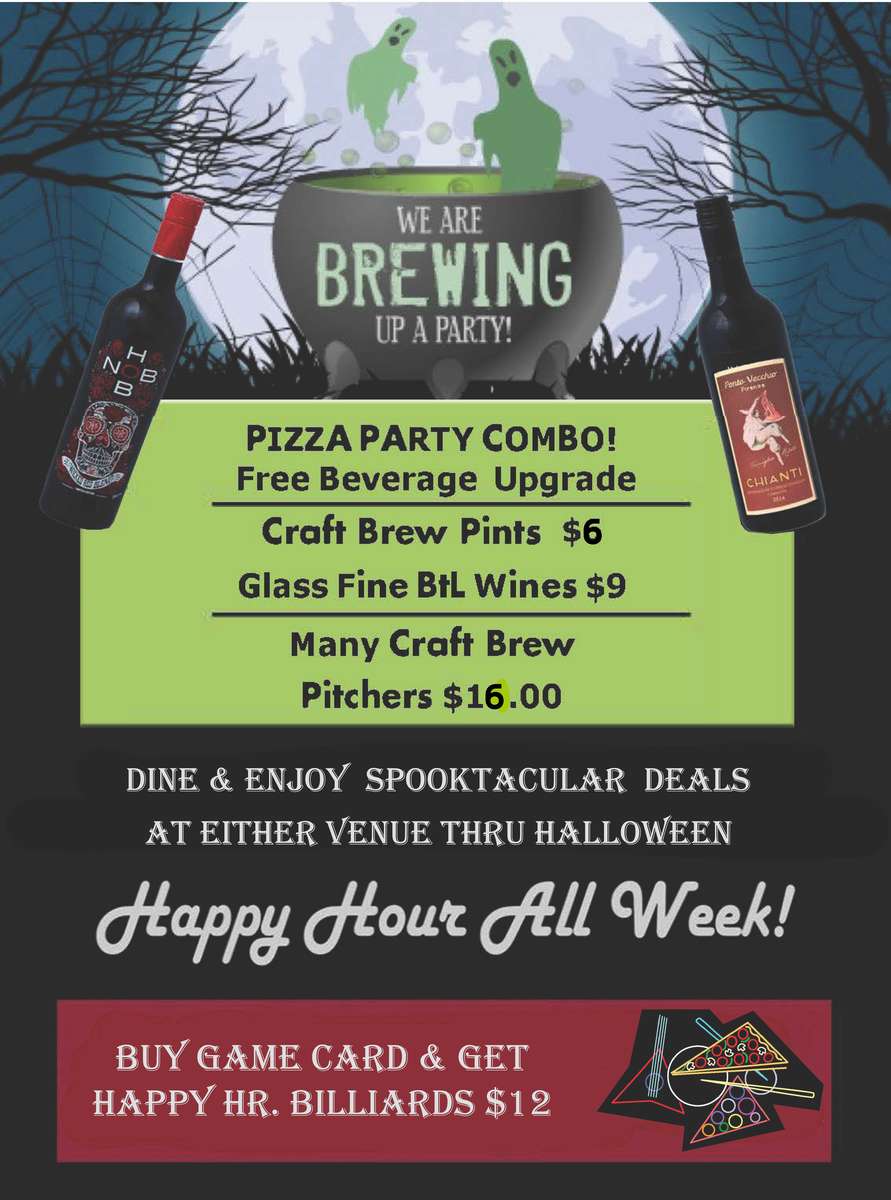 Brewing up a Party Piza Party combo Free Beverage Upgrade Craft Brew Pints $6 Glass Fine Bottle Wine $9 Many Craft Brew Pitchers $16 Enjoy at Eith Venue Buy a Game Card Get Happy Hour Billiards $12 Happy Hour All WeeK