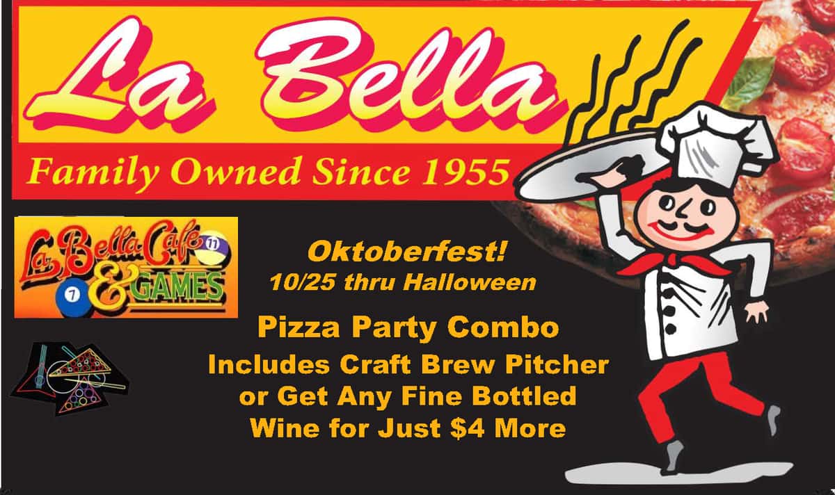 La Bella Family Owned since 1955 Pizza Party Combol Includes Craft Brew Pitcher or Get Any Fine Bottled Wine for Just $4 More Appetizer, Salad, Pizza & Pasta Pitcher Beer, Endless Happy Hour Oct 25th Thru Halloween 6pm. La Bella Cafe & Games Photo of chef Running with Pizza in Hand