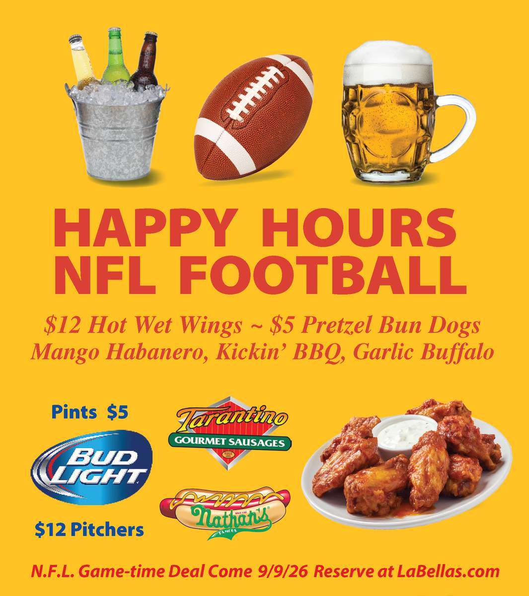 HAPPY HOURS NFL FOOTBALL $12 Hot Wet Wings ~ $5 Pretzel Bun Nathan & Tarantino Dogs Mango Habanero, Kickin' BBQ, Garlic Buffalo Bud Light $12 Pitchers $5 Pints