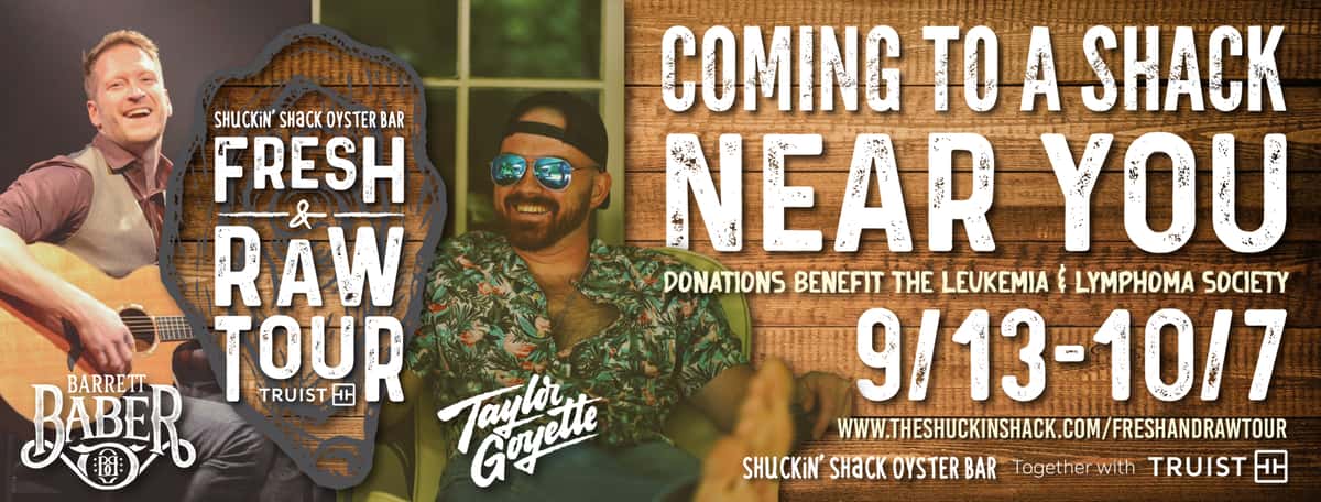 SHUCKIN' SHACK OYSTER BAR FRESH -& RAW TOUR BARRETT TRUIST HH BABER Taylor Gayelle COMING TO A SHACK NEAR YOU DONATIONS BENEFIT THE LEUKEMIA & LYMPHOMA SOCIETY 9/13-10/7 WWW.THESHUCKINSHACK.COM/FRESHANDRAWTOUR SHUCKIN' SHACK OYSTER BAR Together with TRUIST HH