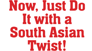 Now Just do it with a South Asian Twist