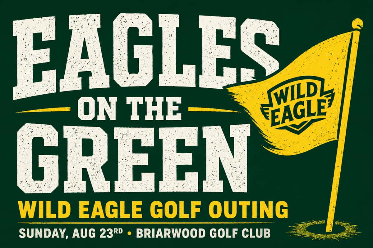 EAGLES ON THE GREEN WILD EAGLE (on the yellow flag) WILD EAGLE GOLF OUTING SUNDAY, AUG 23RD • BRIARWOOD GOLF CLUB