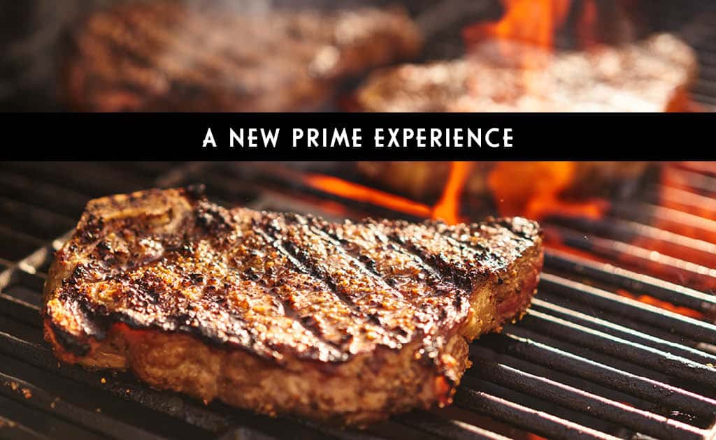 A New Prime Experience. Prime Steaks