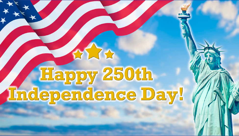 Happy 250th Independence Day! gold type with three stars centered above the type floating over a background with a blue sky and small puffy clouds. A waving stars and stripes flag is in the upper left corner and the light green Statue of Liberty is on the right side.
