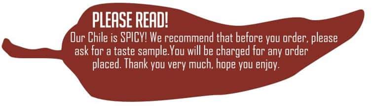 please read! our chile is spicy! we recommend that before you order, please ask for a taste sample. you will be charged for any order placed. thank you very much, hope you enjoy.