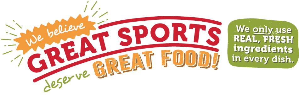 We believe great sports, deserve great food. We only use real, fresh ingredient in every dish.