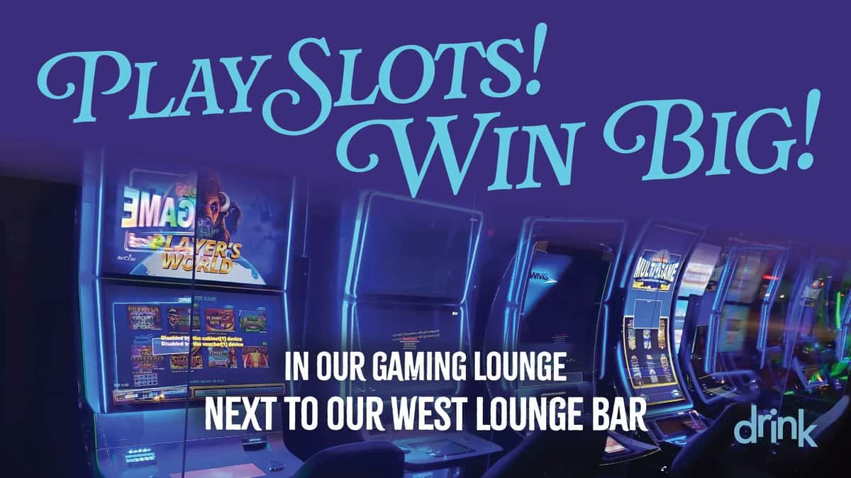 Poster with slot machines and text reading "Play Slots! Win Big! In our gaming lounge next to our west lounge bar - drink."