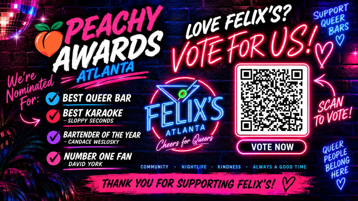 Felix’s Atlanta is nominated for four Peachy Awards, including Best Queer Bar and Best Karaoke. Meet our nominees and cast your vote!