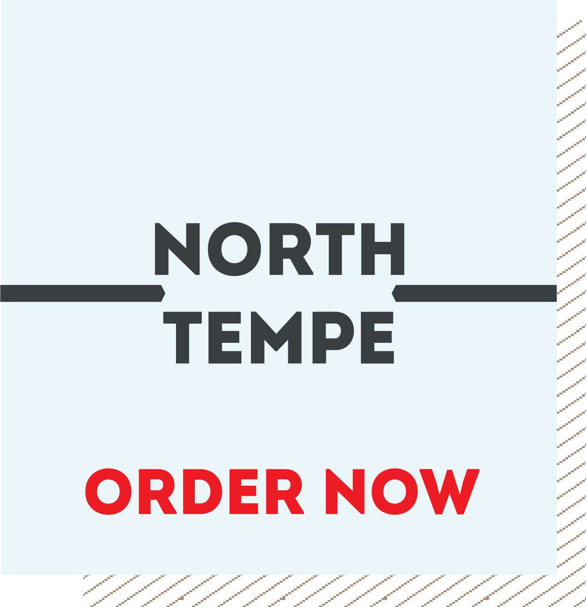 North Tempe. Order now.