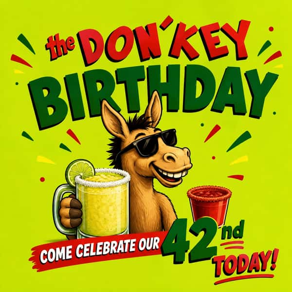 The Don’Key turns 42 today! 🫏
Come celebrate with us. We have Happy Hour Rita’s ALL DAY and $4.20 Mexican Candy Shots. 🍹🍉
Cheers to 42 years of The Don’Key! 🥳