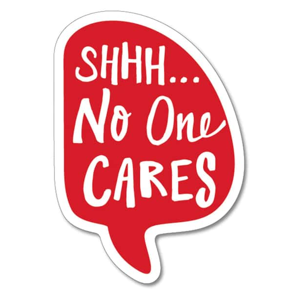 Shhh no one Cares Sticker