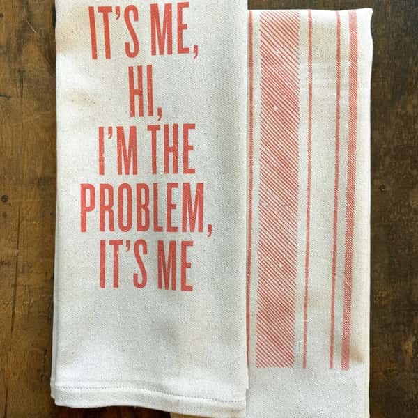 It's Me Hi I'm the Problem It's Me- Kitchen Towel