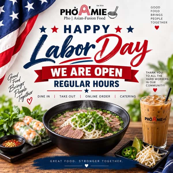 🇺🇸 HAPPY LABOR DAY from PHỞ A’MIE! ❤️🤍💙
Today, we celebrate all the hardworking people who keep our community going. Thank you for everything you do! 🙌
🍜 WE ARE OPEN TODAY — REGULAR HOURS!
Come celebrate with your Pho A’mie favorites — a hot bowl of Pho, fresh spring rolls, Vietnamese coffee & more! 😋
✨ Dine In
🥡 Take Out
📲 Online Order
🎉 Catering Available
Good Food Brings People Together. ❤️
Great Food. Stronger Together.
Happy Labor Day from our Pho A’mie family to yours! 🇺🇸🍜
#PhoAmie #HappyLaborDay #LaborDay2026 #WeAreOpen #VietnameseFood PhoLovers FullertonEats OrangeCountyEats OCFoodies SupportLocal AsianFusion PhoTime