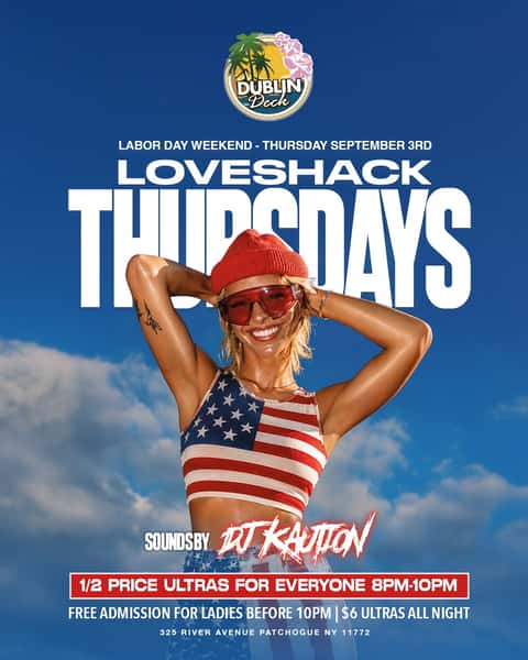 🇺🇸 LABOR DAY WEEKEND STARTS EARLY AT DUBLIN DECK 🇺🇸

This Thursday, LoveShack Thursdays is going ALL OUT 🔥🍻

🎧 Sounds by DJ Kaution
🍺 1/2 PRICE Michelob Ultras for EVERYONE 8–10PM
💃 FREE admission for ladies before 10PM
🍺 $6 Ultras ALL NIGHT

No work Friday? You already know what to do 😎🇺🇸

📍 Dublin Deck | 325 River Ave, Patchogue
📅 Thursday, September 3rd

#DublinDeck #LoveShackThursdays #LaborDayWeekend #Patchogue #LongIslandNightlife #DJKaution #ThursdayNight #LDW