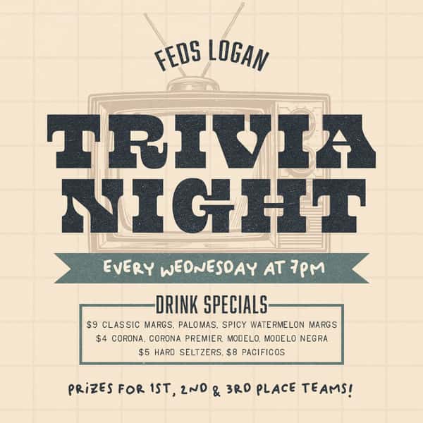 Trivia Night Every Wednesday at 7pm Drink Specials: $9 Classic Margaritas, Palomas, Spicy Watermelon Margaritas $5 Seltzers $4 Corona, Corona Premier, Modelo, Modelo Negra $8 Pacificos Prizes for 1st, 2nd & 3rd Place Teams Reserve Your Table at FederalesLogan.com