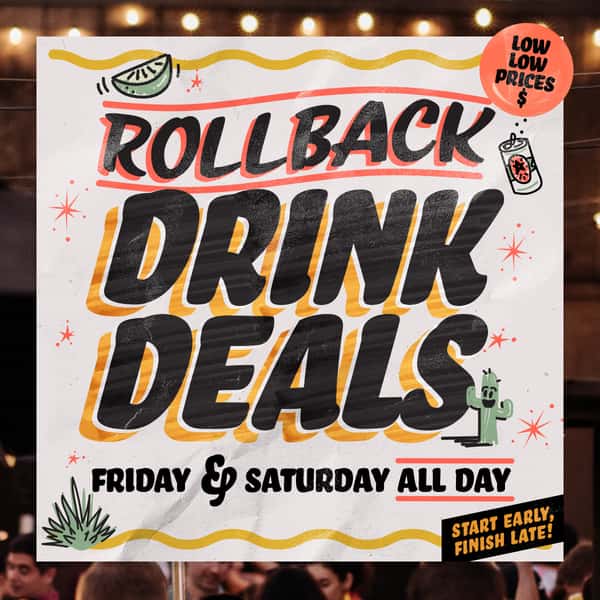 Rollback Drink Deals Friday & Saturday All Day $4 Domestic Beer Cans $5 All Drafts $6 Craft Beer Cans & Hard Seltzers $7 Select Mixed Drinks $10 Cocktails