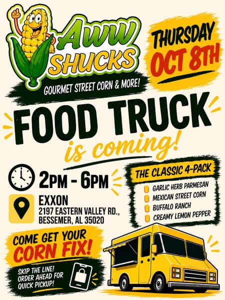 🌽🔥 BESSEMER, WE’RE COMING YOUR WAY! 🔥🌽

Your favorite gourmet street corn is rolling into town TODAY! 🚚💨

📅 Thursday, October 8th
⏰ 2 PM – 6 PM
📍 Exxon | 2197 Eastern Valley Rd., Bessemer, AL 35020

Come get your corn fix with our mouthwatering Classic 4-Pack! 🌽

💛 Garlic Herb Parmesan
🔥 Mexican Street Corn
🌶️ Buffalo Ranch
🍋 Creamy Lemon Pepper

Freshly roasted, loaded with flavor, and made with love! 😋

🚨 DON’T WAIT! Stop by and grab your favorites before they’re gone!

💚💛 AWW SHUCKS, IT’S MORE THAN CORN, IT’S AN EXPERIENCE!

#AwwShucks #BessemerAL #FoodTruckThursday #GourmetStreetCorn #BirminghamEats #SupportLocalBusiness #CornLovers