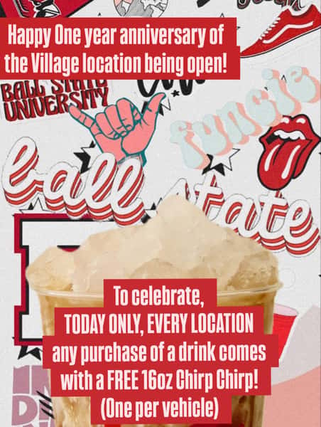With any purchase of a drink, you get a FREE 16oz Chirp Chirp! Happy One Year at the Village! (One per vehicle. Must order a drink to get the free drink. Can be made diet and sugar free. Does not apply to digital orders) OCTOBER 19th ONLY!