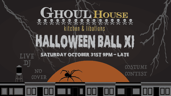 Ghoul House Halloween Ball XI Saturday October 31 9pm-Late | Live DJ Costume | Contest | No Cover