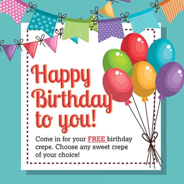 Happy birthday to you. Come in for your free birthday crepe. Choose any sweet crepe of your choice!