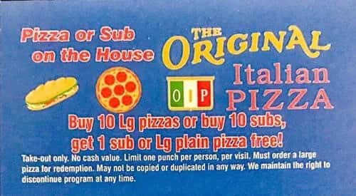 Plazen or Sub ORIGINAL on the Italian OP PIZZA Buy 10 Lg pizzas or buy 10 subs, get 1 sub or Lg plain pizza free! Take-out only. No cash value. Limit one punch per person, per visit. Must order a large pizza for redemption. May not be copied or duplicated in any way. We maintain the right to discontinue program at any time.
