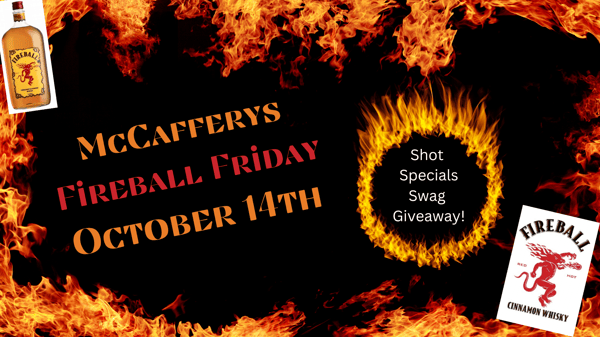 We Are having a Fireball Party and Dont forget our Fish Fry Every Friday!