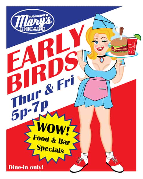 Hamburger Mary's "Early Birds" special every Thursday and Friday from 5-7pm.  Wow! Food and Drink specials