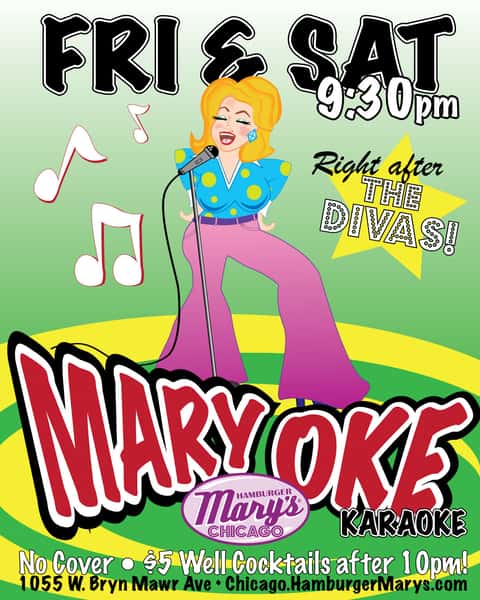 MaryOke-Karaoke Friday and Saturday at 9:30pm (after the Divas) at Hamburger Mary's Chicago.  No Cover. $5 well cocktails after 10pm