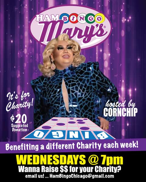 HamBingo Mary's with Cornchip.  Wednesdays at 7pm - It's for Charity! $20 suggested donation. Benefitting a different charity each week. Wanna raise $$ for your organization? Email us: chicago@hamburgermarys.com