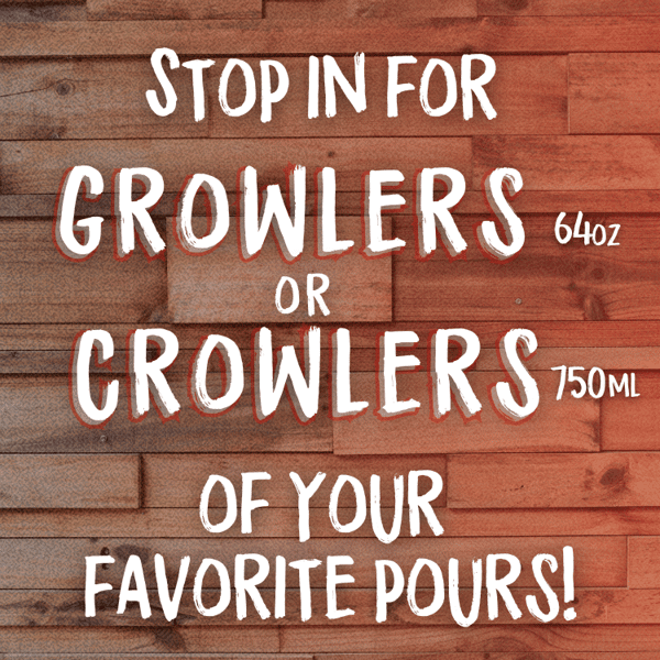 Stop in for Growlers or Crowlers of your favorite beers!
