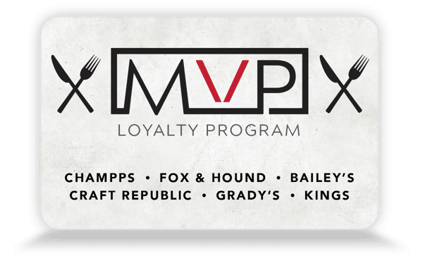 MVP LOYALTY PROGRAM. Champps / Fox & Hound / Bailey's / Craft Republic / Grady's / Kings