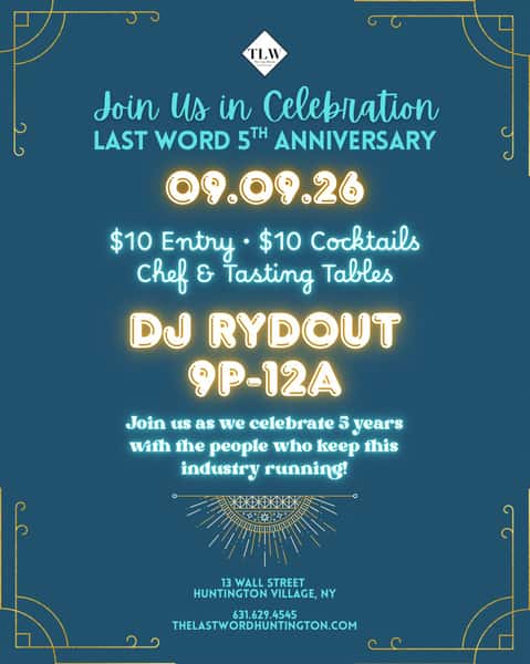 🥂 FIVE YEARS OF THE LAST WORD! 🥂
Join us on September 9 as we celebrate five incredible years of cocktails, food, late nights, and the people who make this industry what it is. 🍸
We’re celebrating with the community that has supported us every step of the way and we want you there.
✨ $10 Entry
🍸 $10 Cocktails
👨🍳 Chef & Tasting Tables
🎶 DJ RYDOUT | 9 PM–12 AM
Come raise a glass to 5 years of The Last Word - and many more to come. 🥂
📍 13 Wall Street, Huntington Village