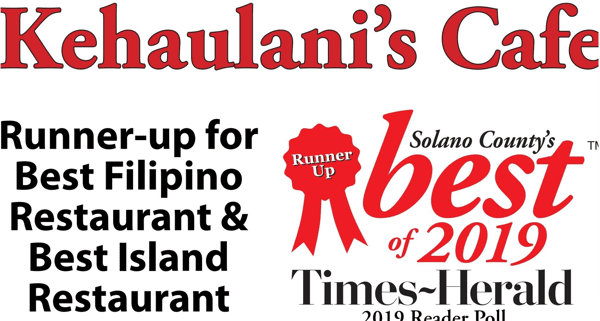 Kehualani's Cafe Runner-up for Best Filipino Restaurant & Best Island Restaurant - Solano County's best of 2019 Times Herald 2019 Reader's Poll