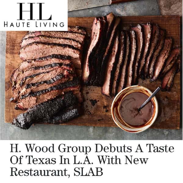 Haute Living - H. Wood Group Debuts A Taste Of Texas In L.A. With New Restaurant, SLAB