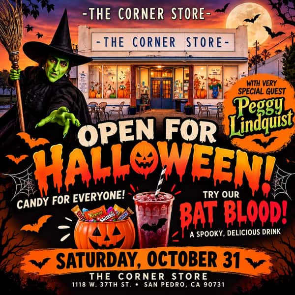 🎃🧙♀️ SOMETHING WICKED IS COMING TO THE CORNER STORE! 👻🦇
San Pedro, dust off those broomsticks… IT'S RIDING SEASON! 🧹✨
Join us this Saturday, October 31, for a spooktacular Halloween evening at The Corner Store!
🧙♀️ VERY SPECIAL GUEST: PEGGY LINDQUIST!
🍬 Candy for all our little ghosts and goblins!
🩸 Our spooky BAT BLOOD drink!
🎃 Halloween fun, costumes, and a little neighborhood magic!
🕡 The fun starts at 6:30 PM!
Bring the kids, invite your neighbors, dress up, and stop by for a little Halloween fun. You never know who might fly in on a broomstick! 🧹💚
Peggy Thompson-Lindquist
📍 The Corner Store
1118 W. 37th St.
San Pedro, CA 90731
❤️ Serving San Pedro since 1947!
#TheCornerStoreSanPedro #SanPedroHalloween #Halloween2026 #PointFermin #SanPedroEvents #TrickOrTreat #HalloweenFun #SupportLocal #SanPedroCommunity