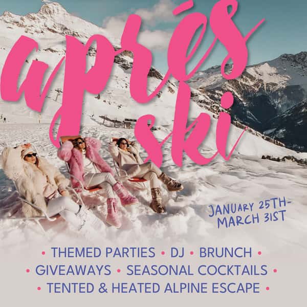 APRES SKI TAKEOVER JANUARY 25TH-MARCH 31ST