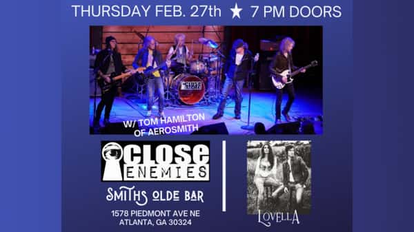  SOBATL PRESENTS CLOSE ENEMIES - FEATURING TOM HAMILTON OF AEROSMITH WITH SUPPORT FROM LOVELLA Rock icons, Close Enemies, at Smith's Olde Bar! Atlanta Live Music