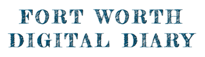 Fort Worth Digital Diary