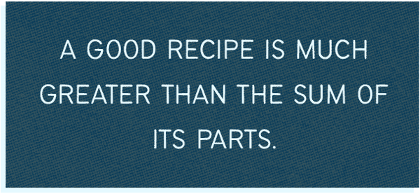 A good recipe is much greater than the sum of its parts.