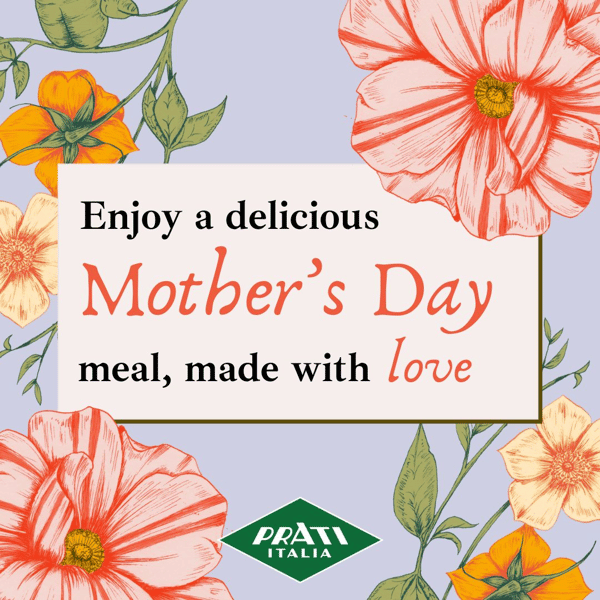 Graphic with a blue background and large colorful florals with text that reads Enjoy a delicious Mother's Day meal, made with love. Prati Italia logo at bottom.