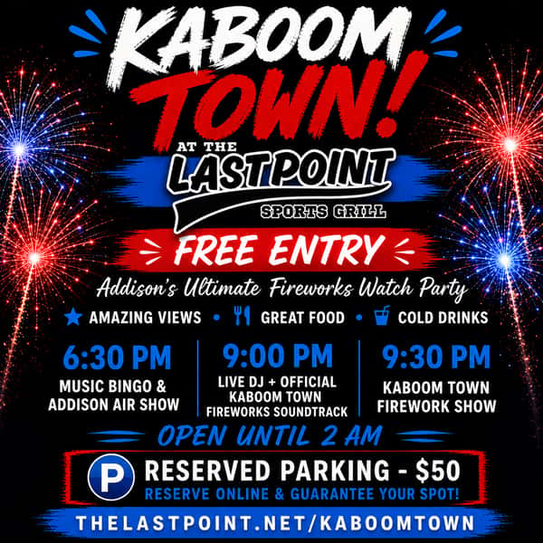 Kaboom Town is almost here! Skip the crowded parks and enjoy one of Addison's best spots to watch the fireworks with FREE ENTRY, amazing food, drink specials, live entertainment, and plenty of room to celebrate at The Last Point's Ultimate Kaboom Town Watch Party | Best View in Addison, TX! 🎆 Here's what's happening: • FREE Entry at The Last Point Addison • 6:30 PM - Music Bingo & the Addison Air Show • 9:00 PM - Live DJ + Featuring the official Kaboom Town fireworks soundtrack • 9:30 PM - Kaboom Town Firework Show • PLUS! We're OPEN until 2AM! Want to make the night even easier? Reserve your parking spot for just $50 and skip circling the block and a long walk to the show ➡️ thelastpoint.net/KaboomTown Bring your friends, grab a drink, settle in, and enjoy an unforgettable Fourth of July celebration with us! THE LAST POINT SPORTS GRILL 📍4578 Belt Line Rd, Addison, TX, United States, 75001
