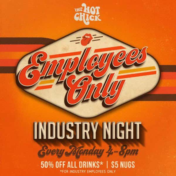 Industry Night • Every Monday from 4-8pm • 50% OFF All Drinks **for industry employees only** • $5 Nugs