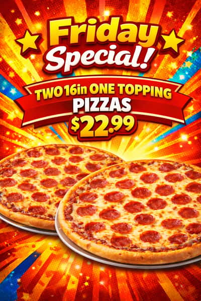 friday special 2 16 inch one topping pizza,s for 22.99