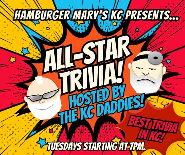 Hamburger Mary's KC Presents: All-Star Trivia! Hosted by the KC Daddies! Best Trivia In KC! Tuesdays starting at 7pm.