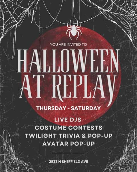 Halloween weekend at Replay starts Thursday 🎃🩸

Three nights, two pop-ups, live DJs, trivia, costume contests, and no cover all weekend.

Thursday kicks off with Twilight Trivia at 7PM, followed by DJ Kite at 9PM inside our Twilight pop-up 🌲

Friday, DJ Adam Black takes over at 9PM, with our Halloween Costume Contest at midnight hosted by Gina & Joe and a $250 grand prize

Then Saturday, the Avatar pop-up returns for ONE NIGHT ONLY 🔥🌊 DJ Kite starts at 9PM, followed by our biggest costume contest of the weekend at midnight with a $500 grand prize

The Twilight pop-up will be open throughout the weekend, so come early, grab a drink, take photos, and stay for the party

Thursday, October 29 through Saturday, October 31 at Replay Lincoln Park, 21+, no cover and walk-ins welcome

#replaylincolnpark #halloween #popup #twilight #avatarthelastairbender