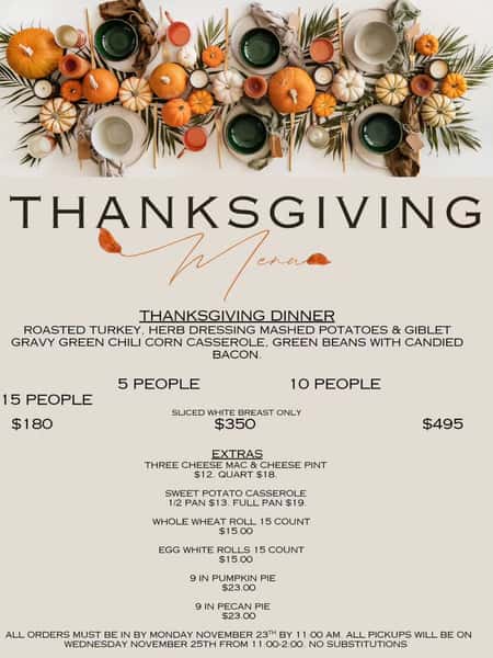 🦃 **Thanksgiving Dinner Orders Are Open!** 🍂

Enjoy a delicious, homemade Thanksgiving meal without the stress of cooking!

### Thanksgiving Dinner Includes:
- Roasted turkey 
- Herb dressing 
- Mashed potatoes with giblet gravy 
- Green chili corn casserole 
- Green beans with candied bacon 

### Extras:
🧀 **Three-Cheese Mac & Cheese** 
- Pint: $12 
- Quart: $18 

🍠 **Sweet Potato Casserole** 
- Half pan: $13 
- Full pan: $19 

🥖 **Whole Wheat Rolls** — 15 count: $15 
🥖 **Egg White Rolls** — 15 count: $15 
🥧 **9-inch Pumpkin Pie** — $23 
🥧 **9-inch Pecan Pie** — $23 

⏰ **Order deadline:** Monday, November 23 at 11:00 AM 
📍 **Pickup:** Wednesday, November 25, from 11:00 AM–2:00 PM 

**No substitutions.**

Place your order today and let us do the cooking while you enjoy time with family and friends! 🧡 #ThanksgivingDinner #HolidayOrders #ThanksgivingMenu